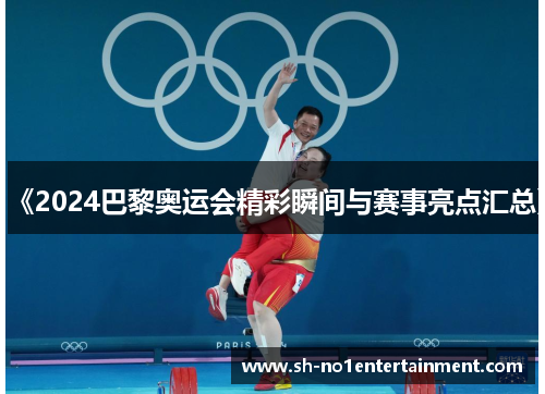 《2024巴黎奥运会精彩瞬间与赛事亮点汇总》