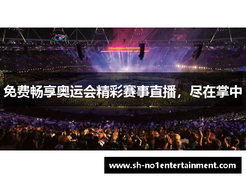 免费畅享奥运会精彩赛事直播,尽在掌中 免费畅享奥运会精彩赛事直播,尽在掌中